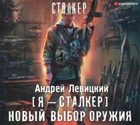 Новый выбор оружия - Андрей Левицкий Я – Сталкер