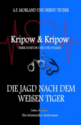 Die Jagd nach dem weißen Tiger: Kripow & Kripow - Herr Doktor und die Polizei - A. F. Morland 