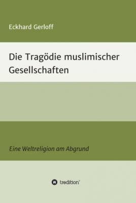 Die Tragödie muslimischer Gesellschaften - Eckhard Dr. Gerloff 