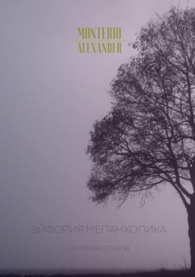 ЭЙФОРИЯ МЕЛАНХОЛИКА. Сборник стихов - Alexander Monterio 