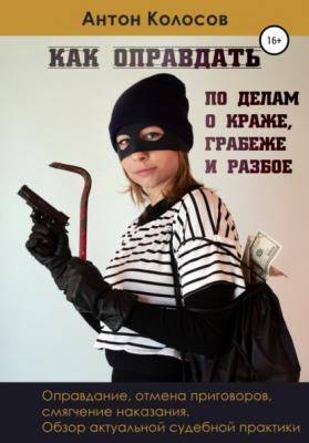 Как оправдать по делам о краже, грабеже и разбое - Антон Колосов 