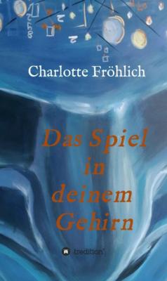 Das Spiel in Deinem Gehirn - Charlotte Fröhlich 
