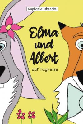 Elma und Albert auf Tagreise - Raphaela Isbrecht Abenteuer von Elma und Albert
