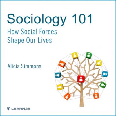 Sociology 101 - How Social Forces Shape Our Lives (Unabridged) - Alicia Simmons 