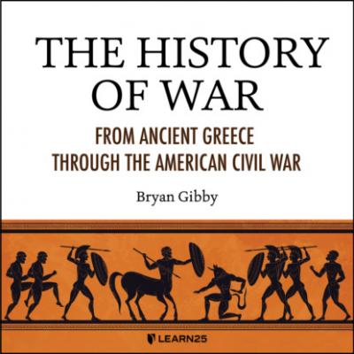 The History of War - From Ancient Greece Through the American Civil War (Unabridged) - Bryan Gibby 