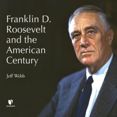 Franklin D. Roosevelt and the American Century (Unabridged) - Jeff  Webb 
