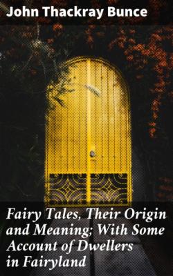 Fairy Tales, Their Origin and Meaning; With Some Account of Dwellers in Fairyland - John Thackray Bunce 