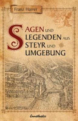 Sagen und Legenden aus Steyr und Umgebung - Franz Harrer 