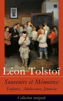 Souvenirs et Mémoires: Enfance, Adolescence, Jeunesse (Collection intégrale) - León Tolstoi 