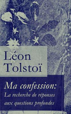 Ma confession: La recherche de réponses aux questions profondes - León Tolstoi 