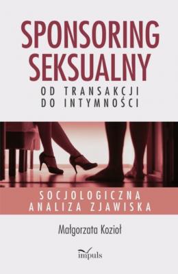 Sponsoring seksualny – od transakcji do intymności - Małgorzata Kozioł 