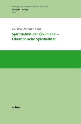 Spiritualität der Ökumene - Ökumenische Spiritualität - Группа авторов Spirituelle Theologie