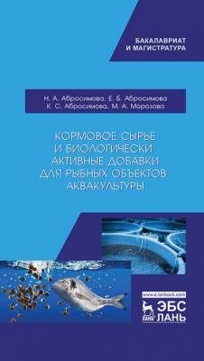 Кормовое сырье и биологически активные добавки для рыбных объектов аквакультуры - Н. А. Абросимова 