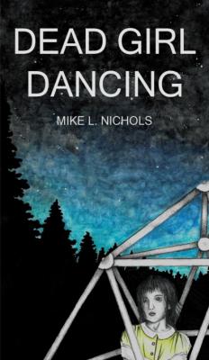 Dead Girl Dancing - Mike L. Nichols 