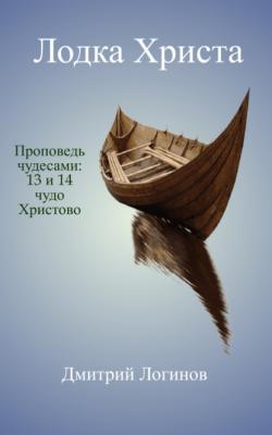Лодка Христа. Проповедь чудесами: 13 и 14 чудо Христово - Дмитрий Логинов 