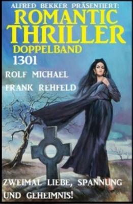 Romantic Thriller Doppelband 1301 - Zweimal Liebe, Spannung und Geheimnis - Frank Rehfeld 