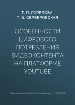 Особенности цифрового потребления видеоконтента на платформе YouTube - Т. П. Горелова Современная конкуренция. Научные статьи