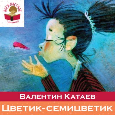 Цветик-семицветик (сборник сказок для чтения в начальной школе) - Валентин Катаев Внеклассное чтение (Эксмо)